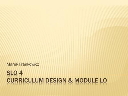 Marek Frankowicz.  Top-down  We have an idea of a new program  We formulate program learning outcomes  We divide the program into modules  We develop.