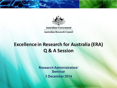 1 Excellence in Research for Australia (ERA) Q & A Session Research Administrators’ Seminar 3 December 2014.