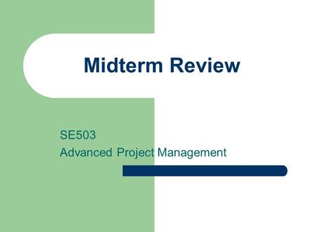 Midterm Review SE503 Advanced Project Management.