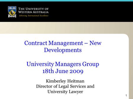 1 Contract Management – New Developments University Managers Group 18th June 2009 Kimberley Heitman Director of Legal Services and University Lawyer.