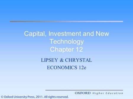 Capital, Investment and New Technology Chapter 12 LIPSEY & CHRYSTAL ECONOMICS 12e.