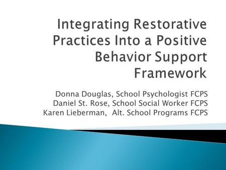 Donna Douglas, School Psychologist FCPS Daniel St. Rose, School Social Worker FCPS Karen Lieberman, Alt. School Programs FCPS.