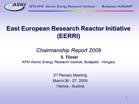 MTA KFKI Atomic Energy Research Institute  Budapest, HUNGARY 1 East European Research Reactor Initiative (EERRI) Chairmanship Report 2009 S. Tőzsér KFKI.