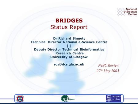 BRIDGES Status Report Dr Richard Sinnott Technical Director National e-Science Centre ||| Deputy Director Technical Bioinformatics Research Centre University.