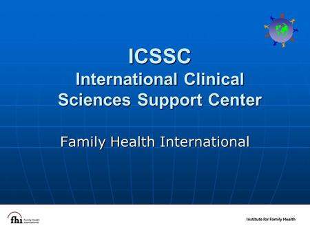 1 ICSSC International Clinical Sciences Support Center Family Health International.