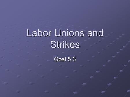 Labor Unions and Strikes Goal 5.3 Knights of Labor The Great RxR strike was a failure. Workers decided that they should unite. Knights of Labor – first.