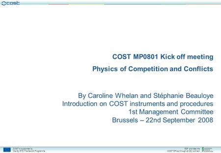 COST is supported by the EU RTD Framework Programme ESF provides the COST Office through an EC contract COST MP0801 Kick off meeting Physics of Competition.