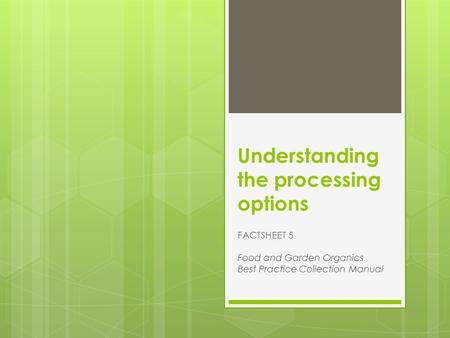 Understanding the processing options FACTSHEET 5 Food and Garden Organics Best Practice Collection Manual.