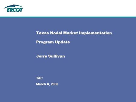 March 6, 2008 TAC Texas Nodal Market Implementation Program Update Jerry Sullivan.