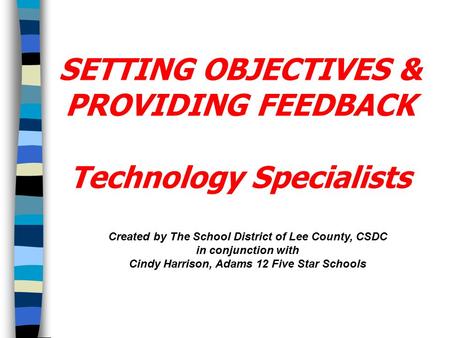 Created by The School District of Lee County, CSDC in conjunction with Cindy Harrison, Adams 12 Five Star Schools SETTING OBJECTIVES & PROVIDING FEEDBACK.