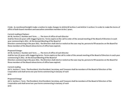 Cindy: As mentioned tonight I make a motion to make changes to Article III Section 2 and Article V section 2 in order to make the terms of office of both.