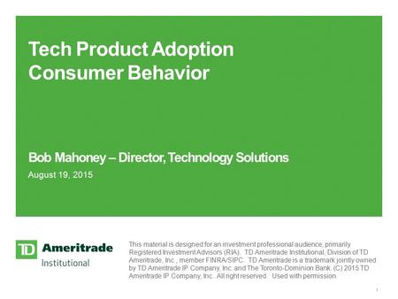 Bob Mahoney – Director, Technology Solutions August 19, 2015 1 Tech Product Adoption Consumer Behavior This material is designed for an investment professional.