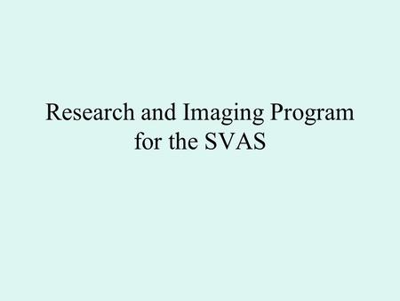 Research and Imaging Program for the SVAS. Current Situation Society supports beginners well –Messier Group –Community Outreach programs Monthly star.