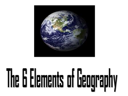 The 6 Elements of Geography