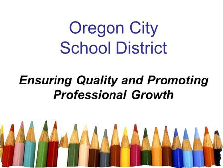 Oregon City School District Ensuring Quality and Promoting Professional Growth.