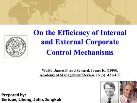 1 On the Efficiency of Internal and External Corporate Control Mechanisms Walsh, James P. and Seward, James K. (1990), Academy of Management Review, 15.