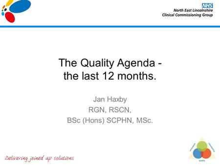 The Quality Agenda - the last 12 months. Jan Haxby RGN, RSCN, BSc (Hons) SCPHN, MSc.