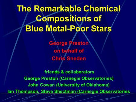 The Remarkable Chemical Compositions of Blue Metal-Poor Stars George Preston on behalf of Chris Sneden friends & collaborators George Preston (Carnegie.