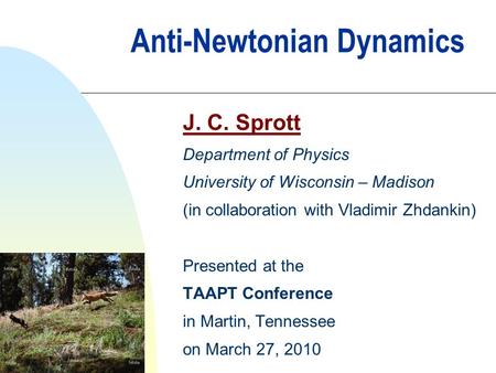 Anti-Newtonian Dynamics J. C. Sprott Department of Physics University of Wisconsin – Madison (in collaboration with Vladimir Zhdankin) Presented at the.