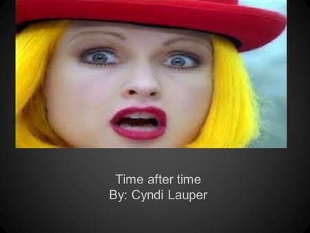 Time after time By: Cyndi Lauper