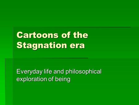 Cartoons of the Stagnation era Everyday life and philosophical exploration of being.