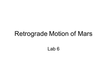 Retrograde Motion of Mars Lab 6. Brief Overview of Mars Best views of Mars are at opposition and when it is at perihelion – a favorable opposition – when.