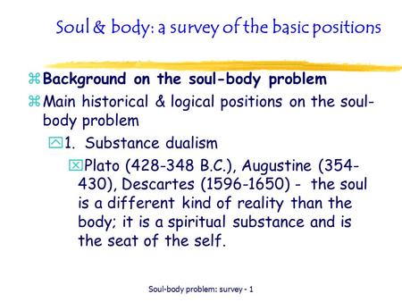 Soul-body problem: survey - 1 Soul & body: a survey of the basic positions zBackground on the soul-body problem zMain historical & logical positions on.