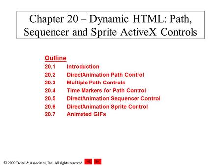  2000 Deitel & Associates, Inc. All rights reserved. Chapter 20 – Dynamic HTML: Path, Sequencer and Sprite ActiveX Controls Outline 20.1Introduction 20.2DirectAnimation.