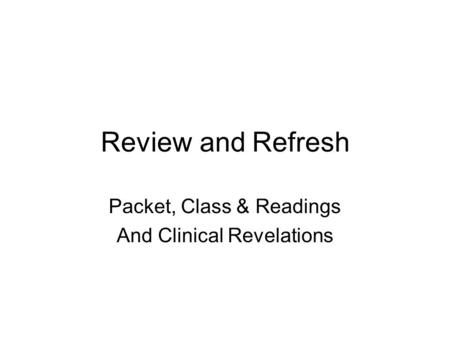 Review and Refresh Packet, Class & Readings And Clinical Revelations.