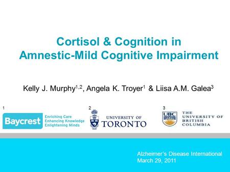 CONFIDENTIAL Pg 1 Alzheimer’s Disease International March 29, 2011 Kelly J. Murphy 1,2, Angela K. Troyer 1 & Liisa A.M. Galea 3 1 2 3 Cortisol & Cognition.