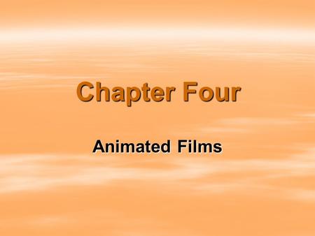 Chapter Four Animated Films. Animated Films（动画片） Definition of Animated Films: Animated Films are ones in which individual drawings are photographed frame.