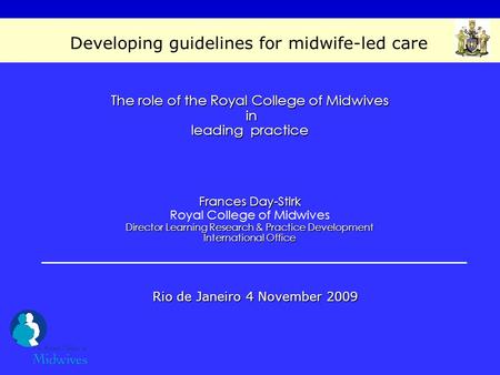 The role of the Royal College of Midwives in in leading practice Frances Day-Stirk Royal College of Midwives Director Learning Research & Practice Development.