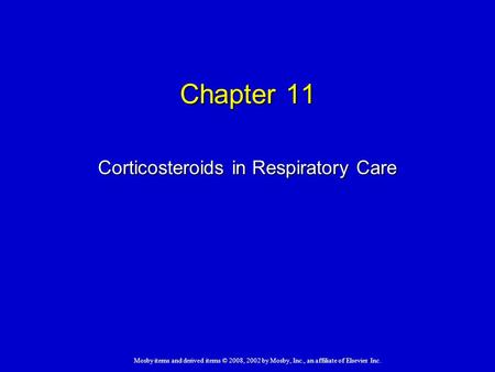 Mosby items and derived items © 2008, 2002 by Mosby, Inc., an affiliate of Elsevier Inc. Chapter 11 Corticosteroids in Respiratory Care.