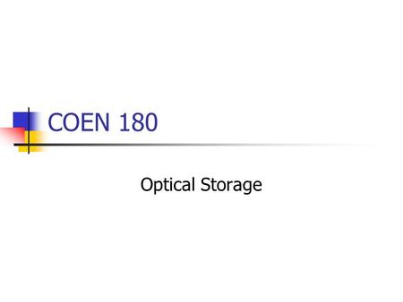 COEN 180 Optical Storage. Store data based on the optical properties of a device. Strong, established market for removable media. Small market for archival.