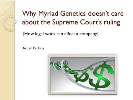 Why Myriad Genetics doesn’t care about the Supreme Court’s ruling [How legal woes can affect a company] Arden Perkins.