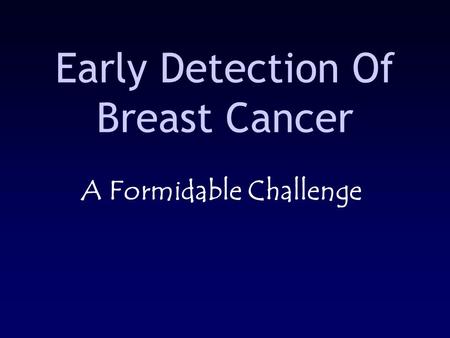 Early Detection Of Breast Cancer A Formidable Challenge.