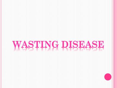 Wasting disease.