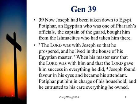 Gen 39 39 Now Joseph had been taken down to Egypt. Potiphar, an Egyptian who was one of Pharaoh’s officials, the captain of the guard, bought him from.