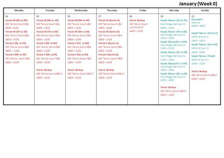 MondayTuesdayWednesdayThursdayFridaySaturdaySunday 04 Tennis M [KR vs RH] SRC Tennis Court 1&2 1800– 2100 Tennis M [TH vs SH] SRC Tennis Court 3&4 1800.