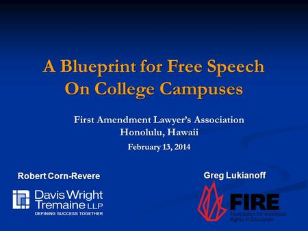 First Amendment Lawyer’s Association Honolulu, Hawaii A Blueprint for Free Speech On College Campuses February 13, 2014 Robert Corn-Revere Greg Lukianoff.