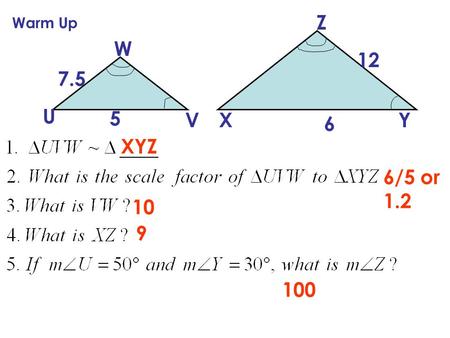 U W VX Z Y 7.5 5 12 6 XYZ 6/5 or 1.2 10 9 100 Warm Up.