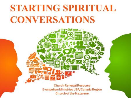 STARTING SPIRITUAL CONVERSATIONS Church Renewal Resource Evangelism Ministries USA/Canada Region Church of the Nazarene.