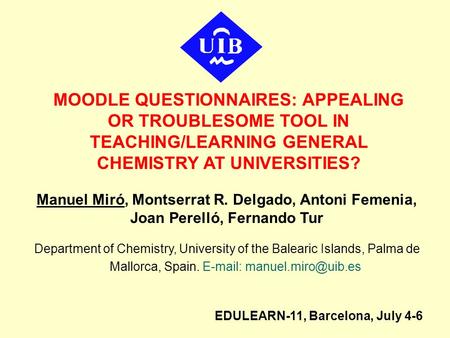 MOODLE QUESTIONNAIRES: APPEALING OR TROUBLESOME TOOL IN TEACHING/LEARNING GENERAL CHEMISTRY AT UNIVERSITIES? Manuel Miró, Montserrat R. Delgado, Antoni.