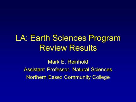 LA: Earth Sciences Program Review Results Mark E. Reinhold Assistant Professor, Natural Sciences Northern Essex Community College.