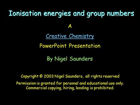 A Creative Chemistry PowerPoint Presentation By Nigel Saunders Copyright © 2003 Nigel Saunders, all rights reserved Permission is granted for personal.