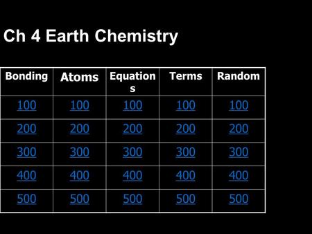 Ch 4 Earth Chemistry BondingAtoms Equation s TermsRandom 100 200 300 400 500.