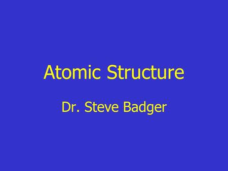 Atomic Structure Dr. Steve Badger. As we work through this… Find a Periodic Table of the Elements in the text and keep it handy for reference Use your.