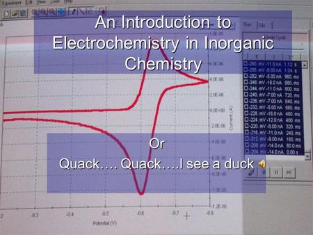 An Introduction to Electrochemistry in Inorganic Chemistry Or Quack…. Quack….I see a duck.