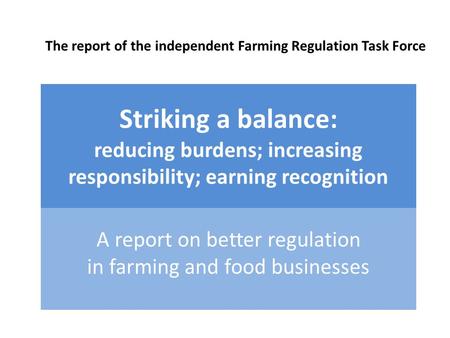 The report of the independent Farming Regulation Task Force Striking a balance: reducing burdens; increasing responsibility; earning recognition A report.