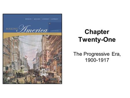 Chapter Twenty-One The Progressive Era, 1900-1917.